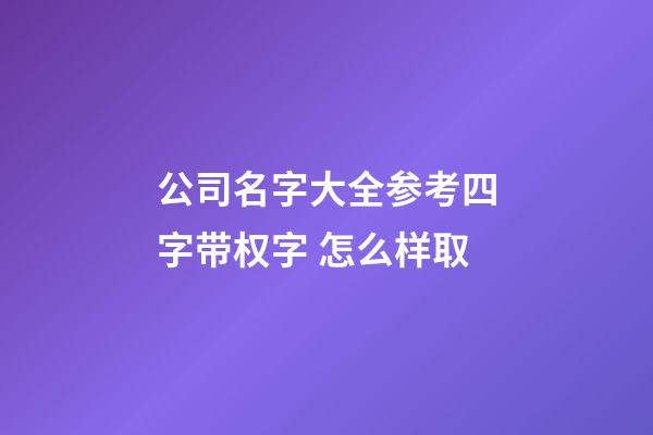 公司名字大全参考四字带权字 怎么样取-第1张-公司起名-玄机派